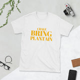 Chale Bring Plantain Unisex T-Shirt